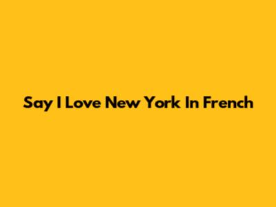 Say "I Love New York" In French