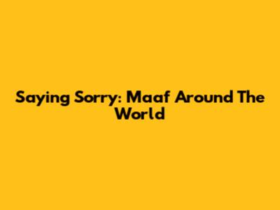 Saying Sorry: 'Maaf' Around The World