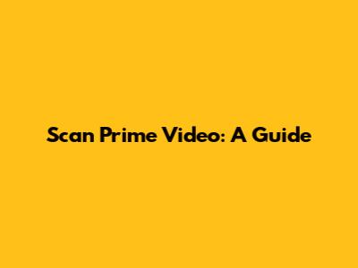 Scan Prime Video: A Guide