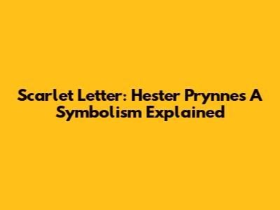 Scarlet Letter: Hester Prynne's "A" Symbolism Explained