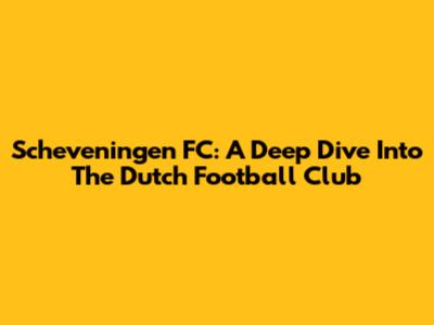 Scheveningen FC: A Deep Dive Into The Dutch Football Club