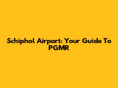 Schiphol Airport: Your Guide To PGMR