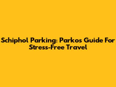 Schiphol Parking: Parkos Guide For Stress-Free Travel