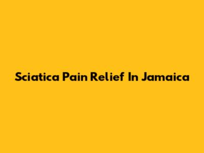 Sciatica Pain Relief In Jamaica