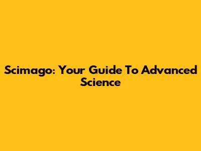 Scimago: Your Guide To Advanced Science