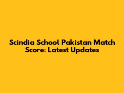 Scindia School Pakistan Match Score: Latest Updates