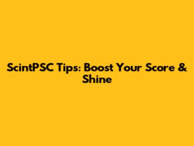 ScintPSC Tips: Boost Your Score & Shine