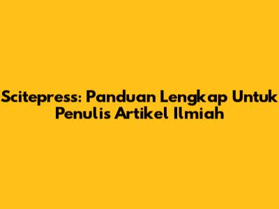 Scitepress: Panduan Lengkap Untuk Penulis Artikel Ilmiah