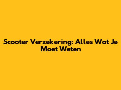 Scooter Verzekering: Alles Wat Je Moet Weten