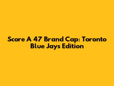 Score A 47 Brand Cap: Toronto Blue Jays Edition