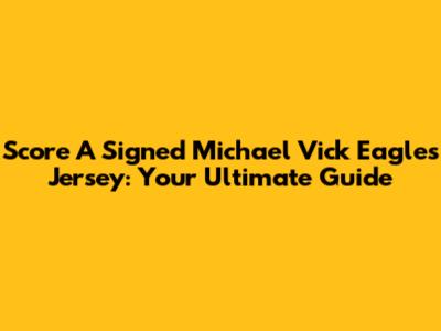 Score A Signed Michael Vick Eagles Jersey: Your Ultimate Guide