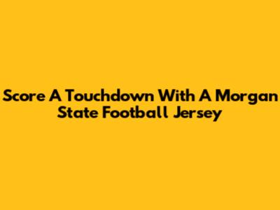 Score A Touchdown With A Morgan State Football Jersey