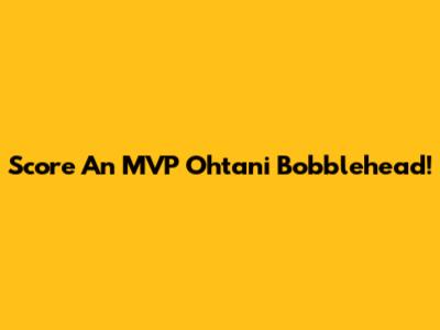 Score An MVP Ohtani Bobblehead!