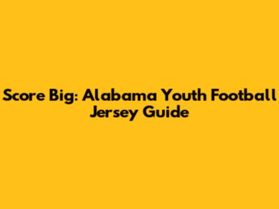 Score Big: Alabama Youth Football Jersey Guide