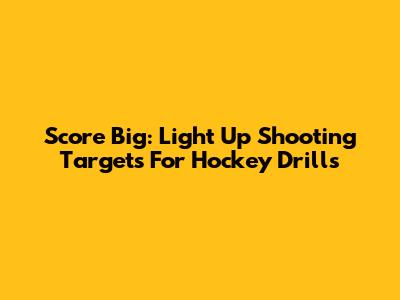 Score Big: Light Up Shooting Targets For Hockey Drills
