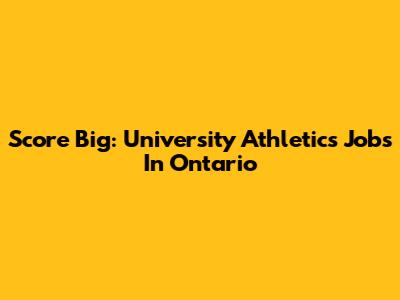 Score Big: University Athletics Jobs In Ontario