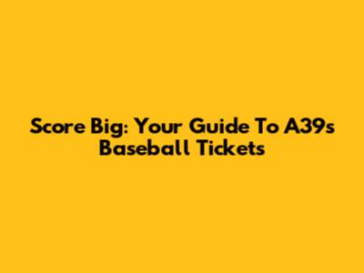 Score Big: Your Guide To A39s Baseball Tickets