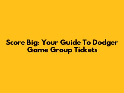 Score Big: Your Guide To Dodger Game Group Tickets