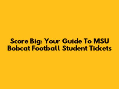 Score Big: Your Guide To MSU Bobcat Football Student Tickets