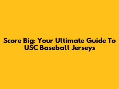 Score Big: Your Ultimate Guide To USC Baseball Jerseys