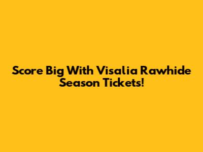 Score Big With Visalia Rawhide Season Tickets!