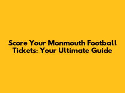 Score Your Monmouth Football Tickets: Your Ultimate Guide