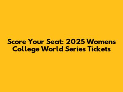 Score Your Seat: 2025 Women's College World Series Tickets