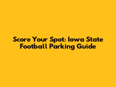 Score Your Spot: Iowa State Football Parking Guide