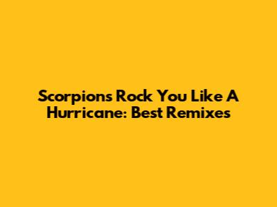 Scorpions Rock You Like A Hurricane: Best Remixes