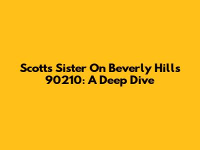 Scott's Sister On Beverly Hills 90210: A Deep Dive