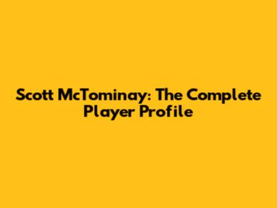 Scott McTominay: The Complete Player Profile