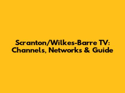 Scranton/Wilkes-Barre TV: Channels, Networks & Guide