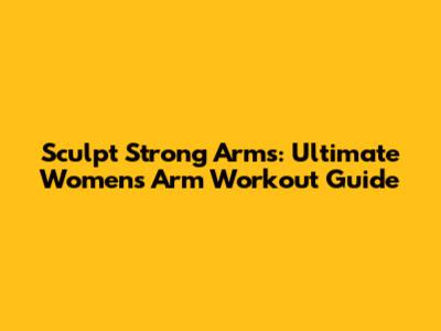 Sculpt Strong Arms: Ultimate Women's Arm Workout Guide