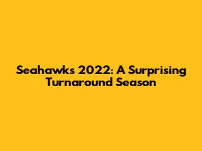 Seahawks 2022: A Surprising Turnaround Season