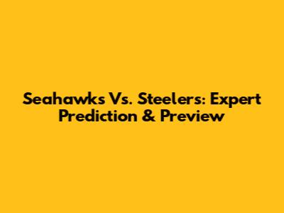 Seahawks Vs. Steelers: Expert Prediction & Preview