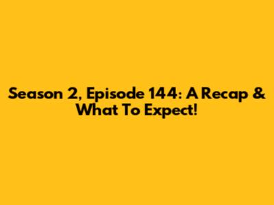 Season 2, Episode 144: A Recap & What To Expect!