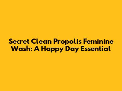 Secret Clean Propolis Feminine Wash: A Happy Day Essential