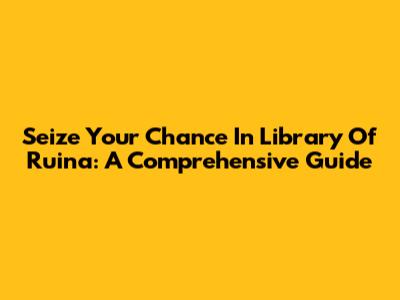 Seize Your Chance In Library Of Ruina: A Comprehensive Guide