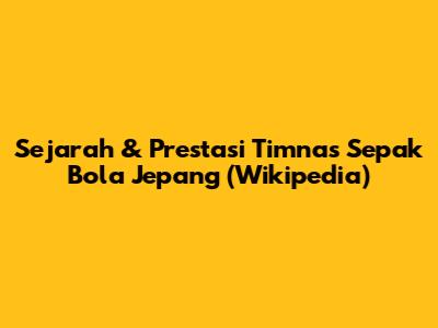 Sejarah & Prestasi Timnas Sepak Bola Jepang (Wikipedia)