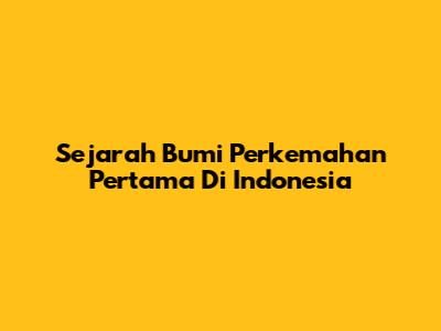 Sejarah Bumi Perkemahan Pertama Di Indonesia