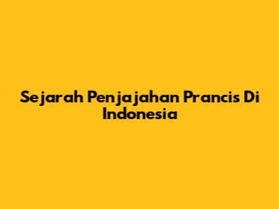 Sejarah Penjajahan Prancis Di Indonesia