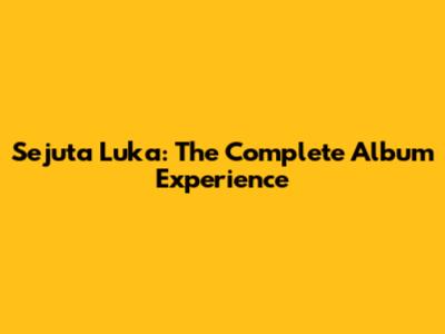 Sejuta Luka: The Complete Album Experience