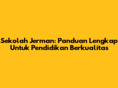 Sekolah Jerman: Panduan Lengkap Untuk Pendidikan Berkualitas
