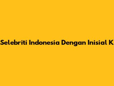 Selebriti Indonesia Dengan Inisial K