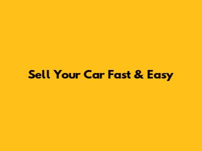 Sell Your Car Fast & Easy