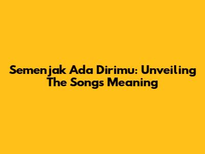 Semenjak Ada Dirimu: Unveiling The Song's Meaning