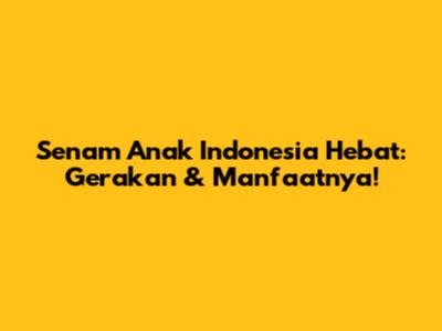 Senam Anak Indonesia Hebat: Gerakan & Manfaatnya!