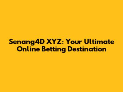 Senang4D XYZ: Your Ultimate Online Betting Destination