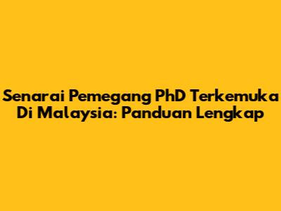 Senarai Pemegang PhD Terkemuka Di Malaysia: Panduan Lengkap