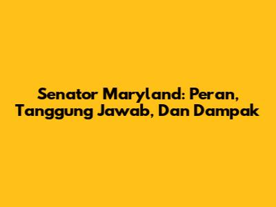 Senator Maryland: Peran, Tanggung Jawab, Dan Dampak